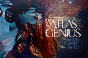 CD Review: Atlas Genius – When it was Now CD Review: Atlas Genius – When it was Now