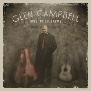 CD Review : Glen Campbell — Ghost on the Canvas CD Review : Glen Campbell — Ghost on the Canvas