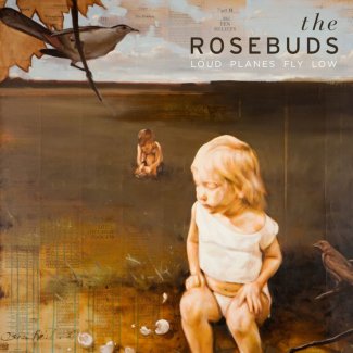 CD Review: The Rosebuds — Loud Planes Fly Low; Playing The EARL, June 16 CD Review: The Rosebuds — Loud Planes Fly Low; Playing The EARL, June 16