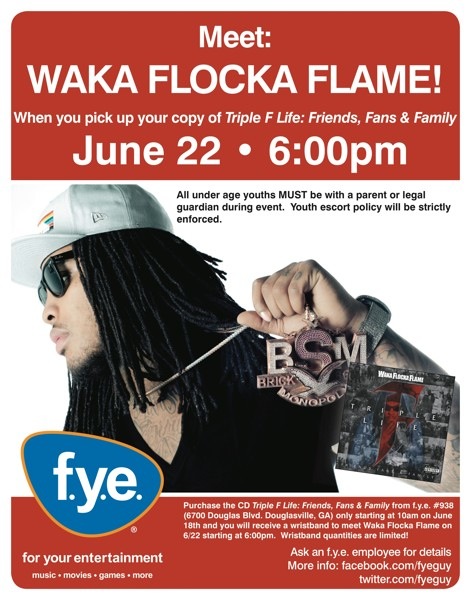 Meet ATL’s Own Waka Flocka Flame This Friday, June 22 @ FYE in Douglasville, GA – located inside Arbor Place Mall Meet ATL’s Own Waka Flocka Flame This Friday, June 22 @ FYE in Douglasville, GA – located inside Arbor Place Mall