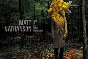 Matt Nathanson: Last of the Great Pretenders- Drops Tuesday, July 16th Matt Nathanson: Last of the Great Pretenders- Drops Tuesday, July 16th