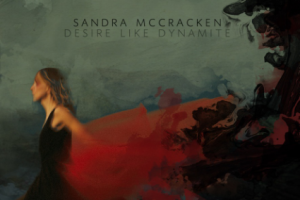 CD Review: Sandra McCraken – Desire Like Dynamite, Releases 2/14 CD Review: Sandra McCraken – Desire Like Dynamite, Releases 2/14